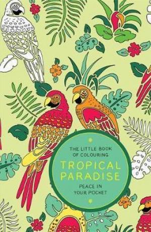 The Little Book of Colouring: Tropical Paradise : Peace in Your Pocket