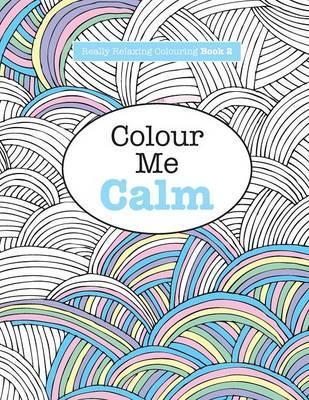 Really Relaxing Colouring Book 2 : Colour Me Calm