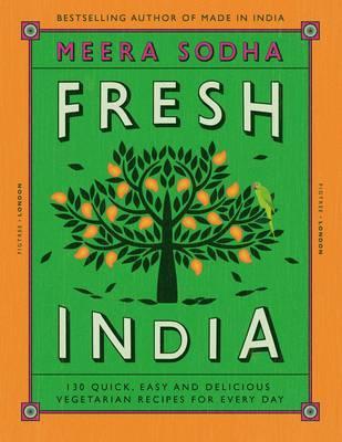Fresh India : 130 Quick, Easy and Delicious Vegetarian Recipes for Every Day