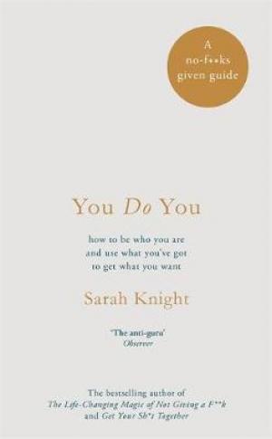 You Do You : (A No-F**ks-Given Guide) how to be who you are and use what you've got to get what you want