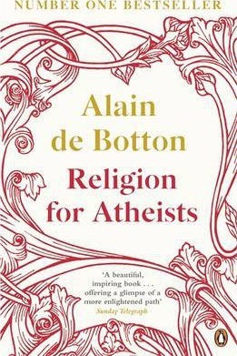 Religion for Atheists : A non-believer's guide to the uses of religion