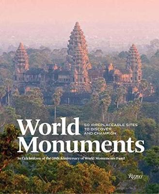 World Monuments : 50 Irreplaceable Sites to Discover, Explore, and Champion